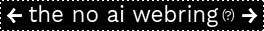 a black rectangular box with a dashed outline with the words 'the no ai webring' in the centre, with a parenthetical question mark next to it and two arrows pointing left and right to either side